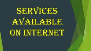 Services
Available
on Internet
 