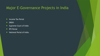 Major E-Governance Projects in India
 Income Tax Portal
 DRDO
 Supreme Court of India
 RTI Portal
 National Portal of India.
 