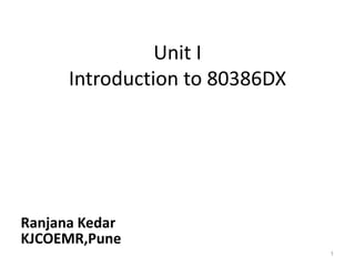 Unit I
Introduction to 80386DX
1
Ranjana Kedar
KJCOEMR,Pune
 