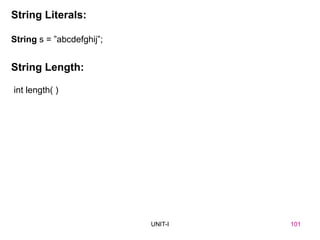 101
UNIT-I
String Literals:
String s = ”abcdefghij”;
String Length:
int length( )
UNIT I 101
 