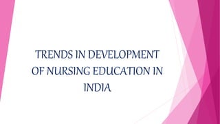 TRENDS IN DEVELOPMENT
OF NURSING EDUCATION IN
INDIA
 