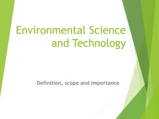 Environmental Science
and Technology
Definition, scope and importance
 