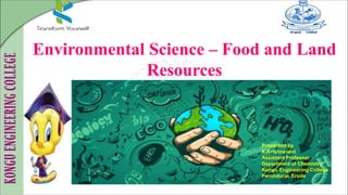 Environmental Science – Food and Land
Resources
Presented by
K.Krishnaveni
Assistant Professor
Department of Chemistry
Kongu Engineering College
Perundurai, Erode
 