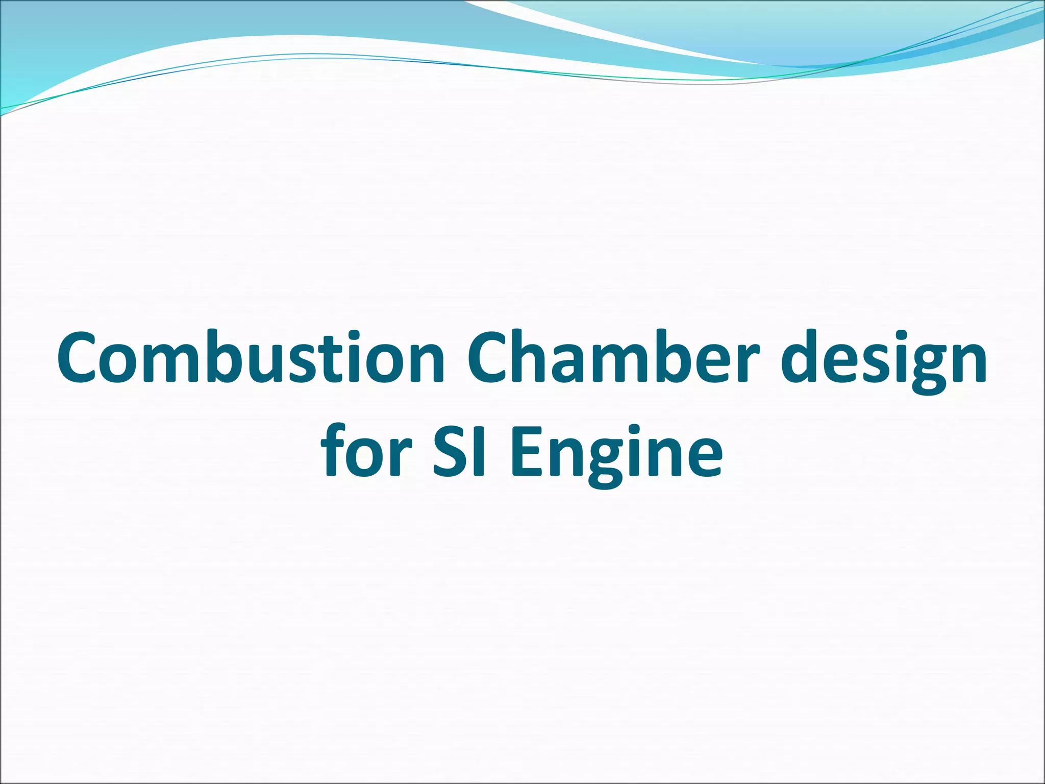 Combustion Chamber design
for SI Engine
 
