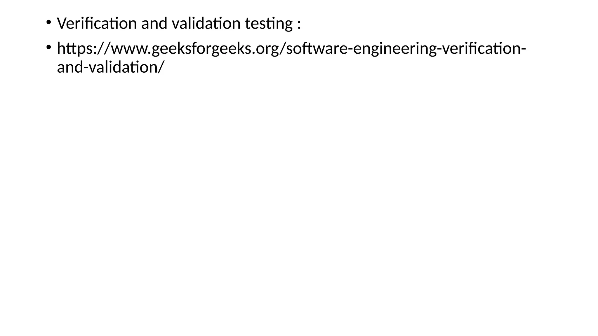 • Verification and validation testing :
• https://www.geeksforgeeks.org/software-engineering-verification-
and-validation/
 