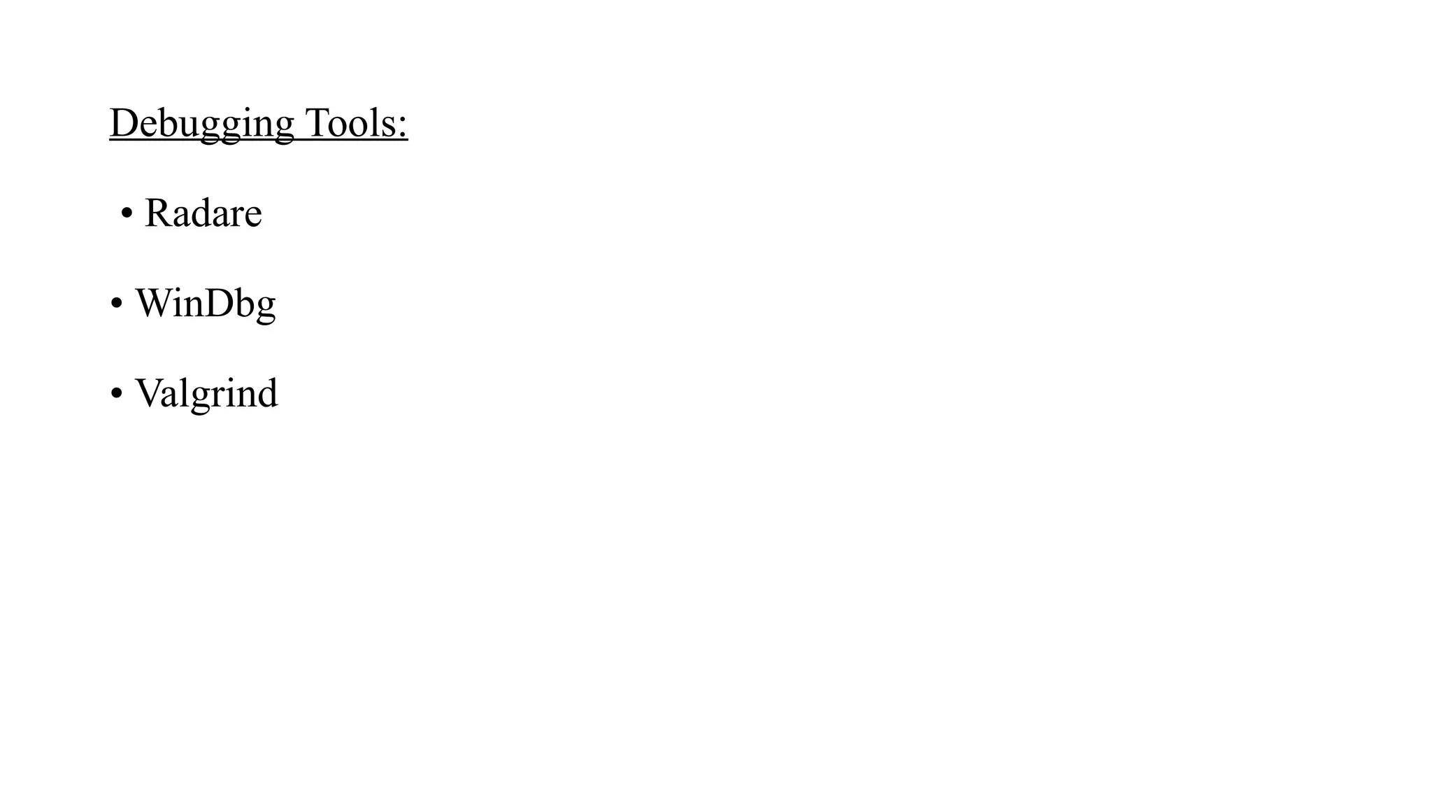 Debugging Tools:
• Radare
• WinDbg
• Valgrind
 