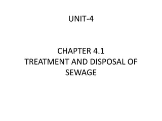 UNIT-4
CHAPTER 4.1
TREATMENT AND DISPOSAL OF
SEWAGE
 