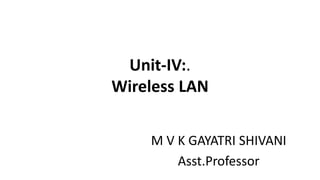 Unit-IV:.
Wireless LAN
M V K GAYATRI SHIVANI
Asst.Professor
 