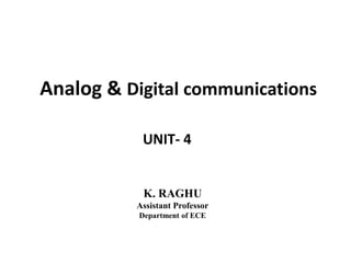 Analog & Digital communications
UNIT- 4
K. RAGHU
Assistant Professor
Department of ECE
 