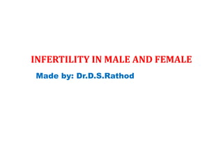 INFERTILITY IN MALE AND FEMALE
Made by: Dr.D.S.Rathod
 