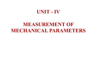 UNIT - IV
MEASUREMENT OF
MECHANICAL PARAMETERS
 