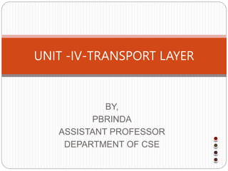 BY,
PBRINDA
ASSISTANT PROFESSOR
DEPARTMENT OF CSE
UNIT -IV-TRANSPORT LAYER
 