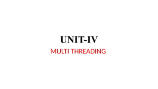 UNIT-IV
MULTI THREADING
 