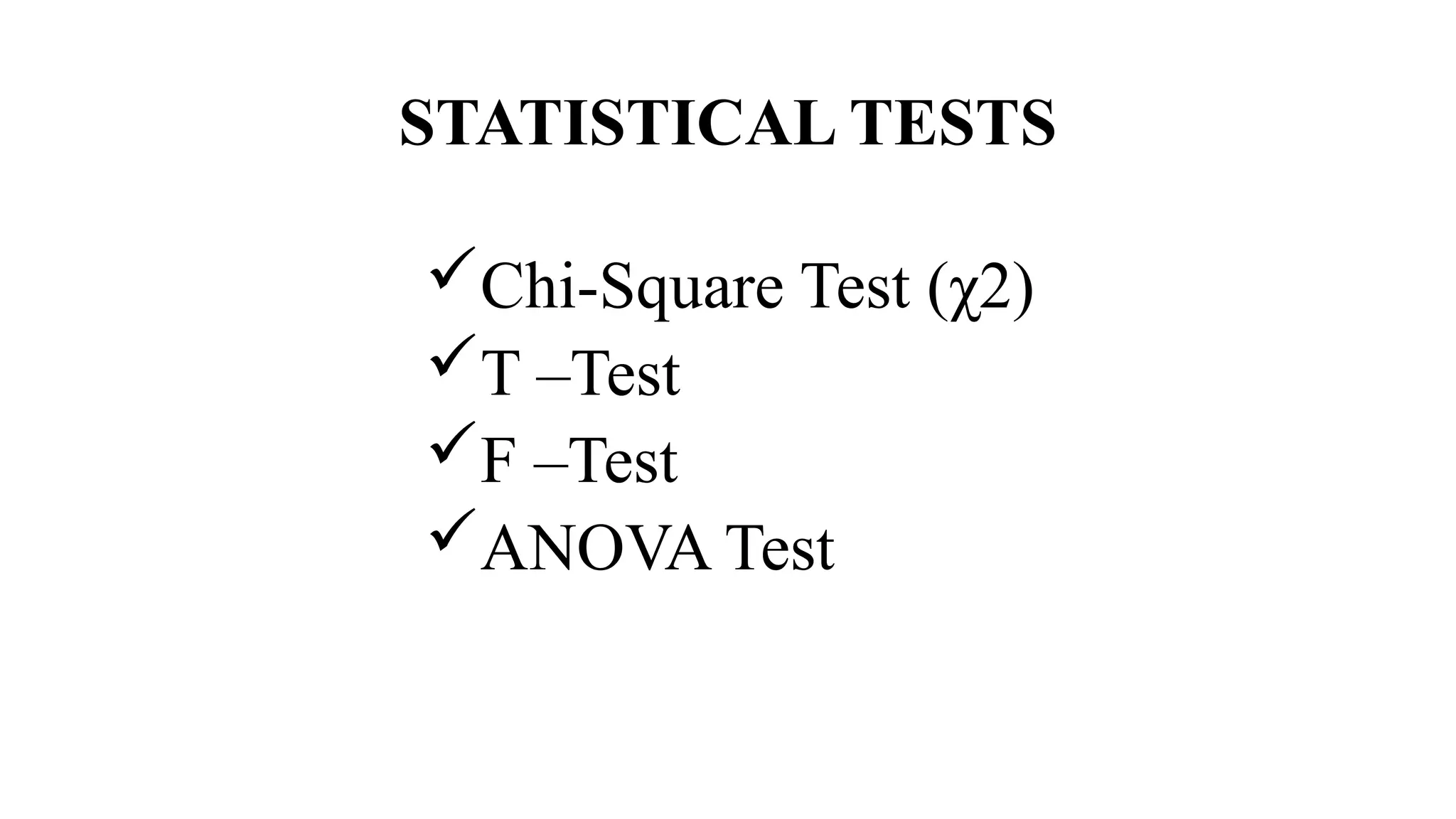 STATISTICAL TESTS
Chi-Square Test (χ2)
T –Test
F –Test
ANOVA Test
 