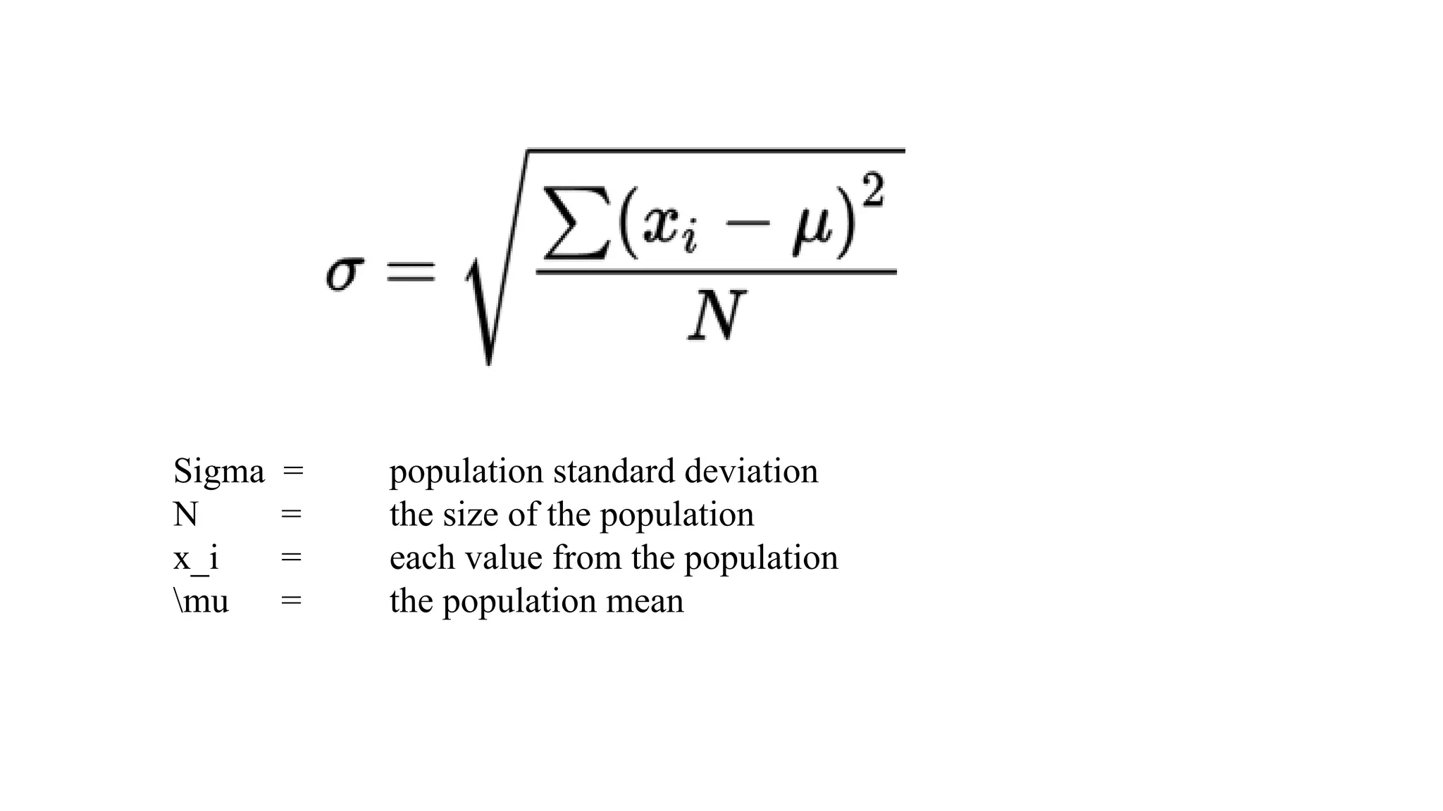 Sigma = population standard deviation
N = the size of the population
x_i = each value from the population
mu = the population mean
 