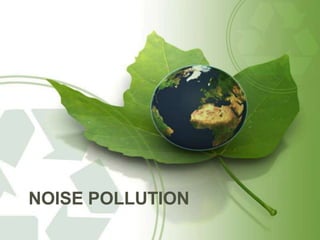 NOISE POLLUTION
 