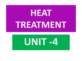 HEAT
TREATMENT
UNIT -4
 