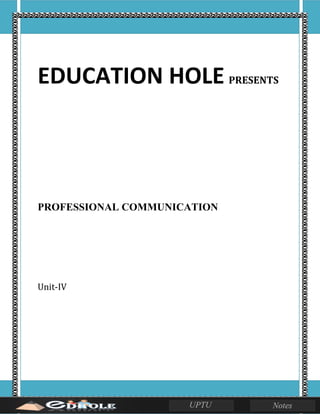 EDUCATION HOLE PRESENTS
PROFESSIONAL COMMUNICATION
Unit-IV
 