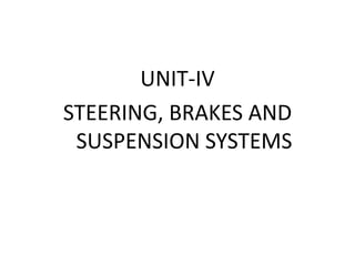 UNIT-IV
STEERING, BRAKES AND
SUSPENSION SYSTEMS
 