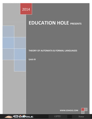 EDUCATION HOLE PRESENTS
THEORY OF AUTOMATA & FORMAL LANGUAGES
Unit-IV
2014
WWW.EDHOLE.COM
 
