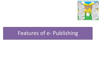 Features of e- Publishing
 