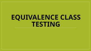 EQUIVALENCE CLASS
TESTING
 
