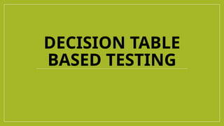DECISION TABLE
BASED TESTING
 