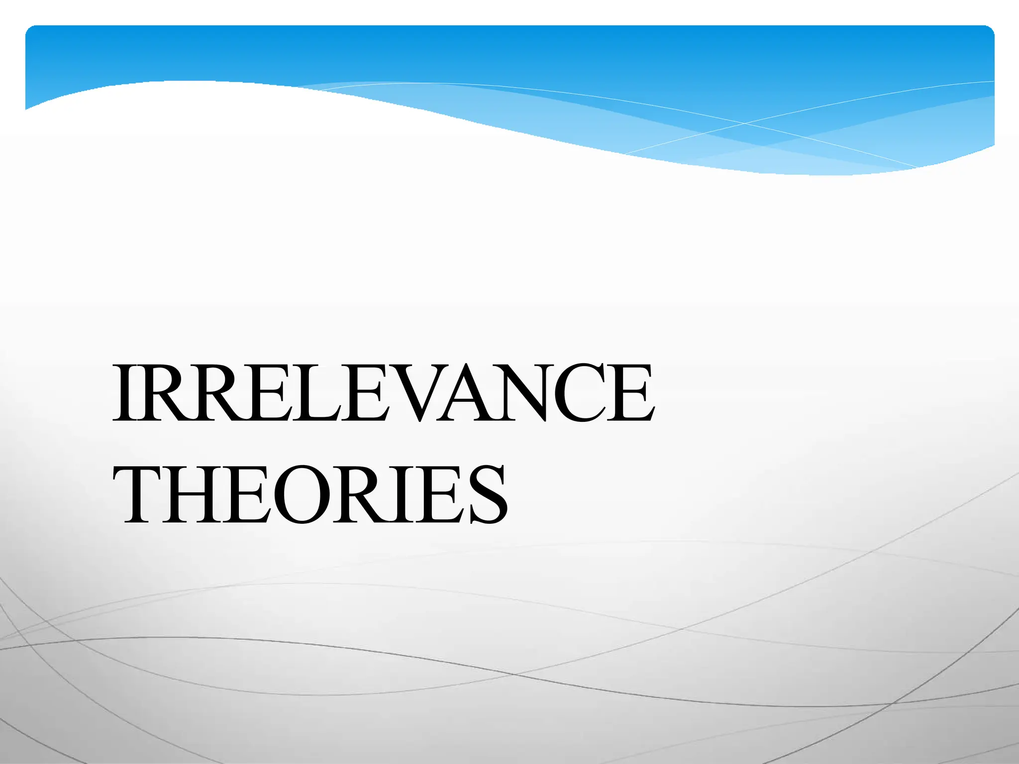 IRRELEVANCE
THEORIES
 