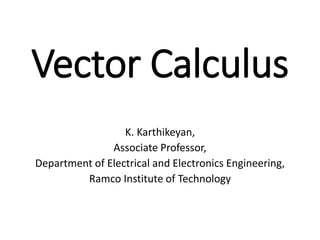 Vector Calculus
K. Karthikeyan,
Associate Professor,
Department of Electrical and Electronics Engineering,
Ramco Institute of Technology
 