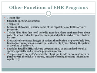 Other Functions of EHR Programs
 Tickler files
 Specialty specificCustomized
 Templates
 Learning Outcome: Describe so...
