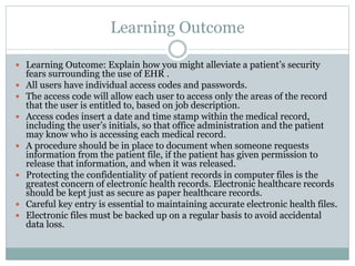 Learning Outcome
 Learning Outcome: Explain how you might alleviate a patient’s security
fears surrounding the use of EHR...