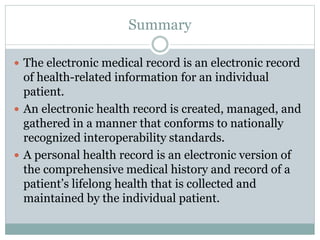 Summary
 The electronic medical record is an electronic record
of health-related information for an individual
patient.
...