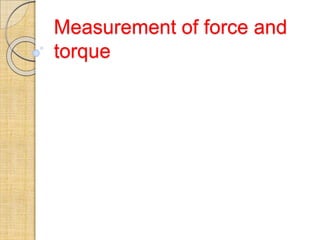 Measurement of force and
torque
 