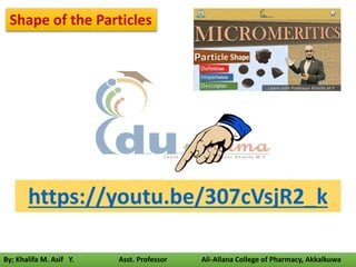 By; Khalifa M. Asif Y. Asst. Professor Ali-Allana College of Pharmacy, Akkalkuwa
https://youtu.be/307cVsjR2_k
Shape of the Particles
 