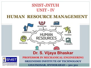 HUMAN RESOURCE MANAGEMENT
SNIST-JNTUH
UNIT - IV
Dr. S. Vijaya Bhaskar
PROFESSOR IN MECHANICAL ENGINEERING
SREENIDHI INSTITUTE OF TECHNOLOGY
GHATKESAR, HYDERABAD – 501 301
 