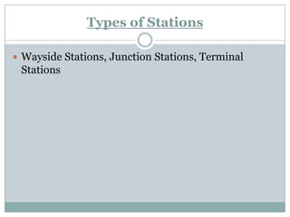 Types of Stations 
Wayside Stations, Junction Stations, Terminal Stations  