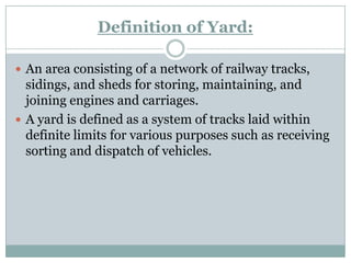 Definition of Yard: 
An area consisting of a network of railway tracks, sidings, and sheds for storing, maintaining, and ...