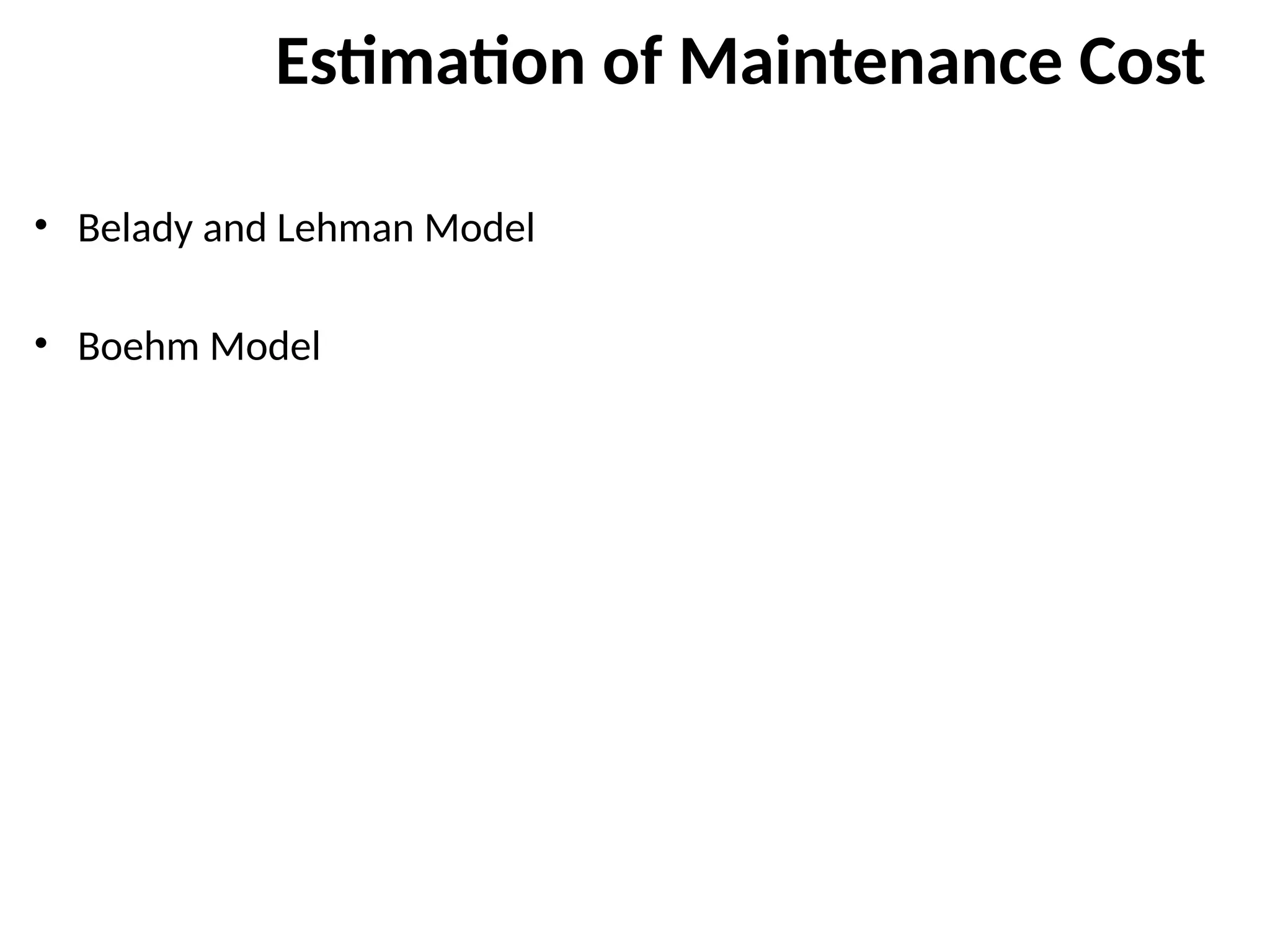 Estimation of Maintenance Cost
• Belady and Lehman Model
• Boehm Model
 