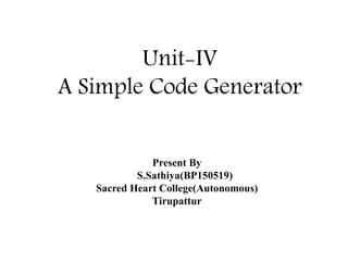 Unit-IV
A Simple Code Generator
Present By
S.Sathiya(BP150519)
Sacred Heart College(Autonomous)
Tirupattur
 