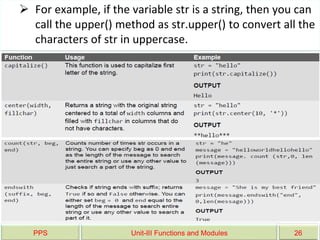 PPS Unit-III Functions and Modules 26
 For example, if the variable str is a string, then you can
call the upper() method as str.upper() to convert all the
characters of str in uppercase.
 