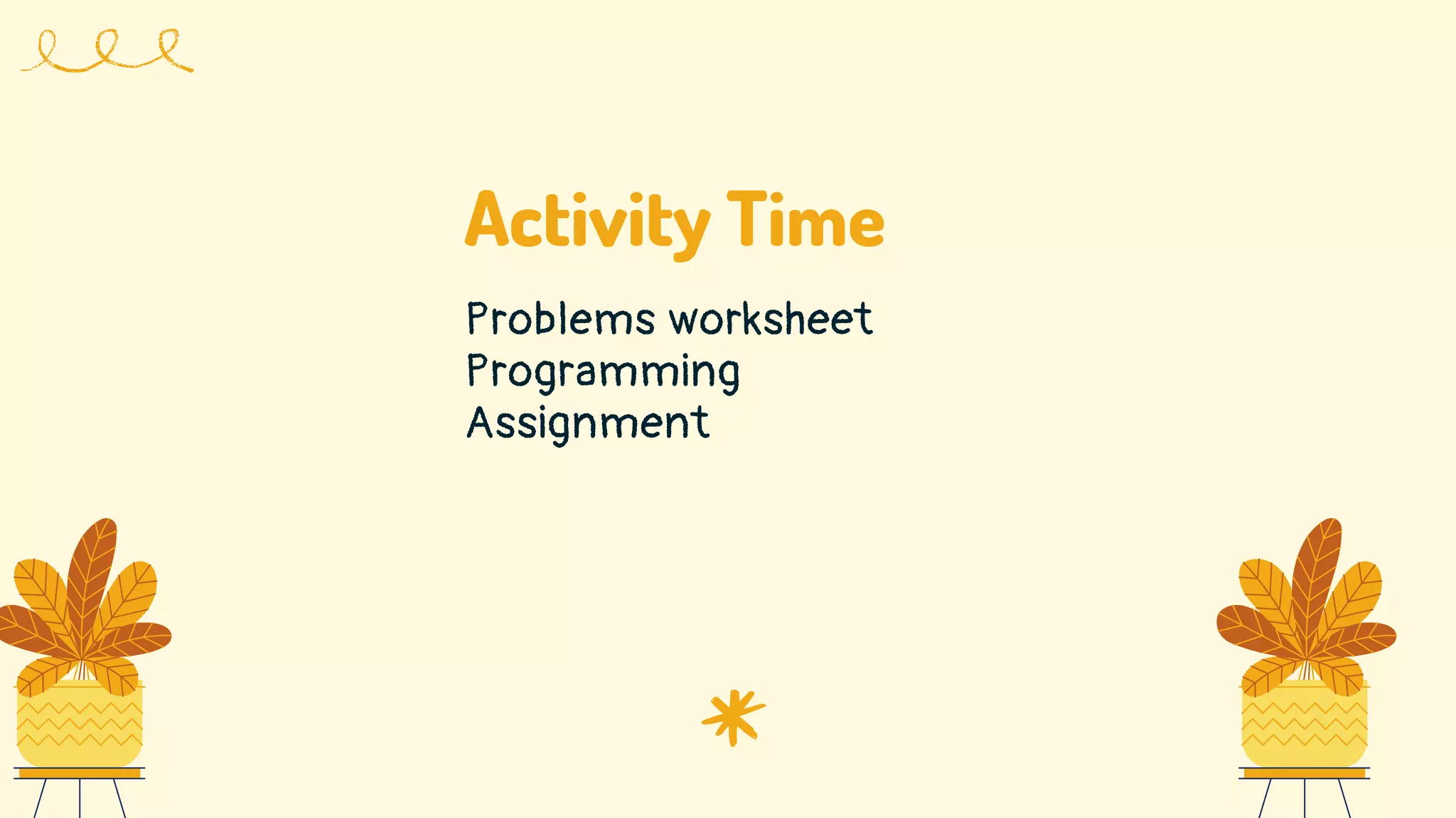 Activity Time
Problems worksheet
Programming
Assignment
 
