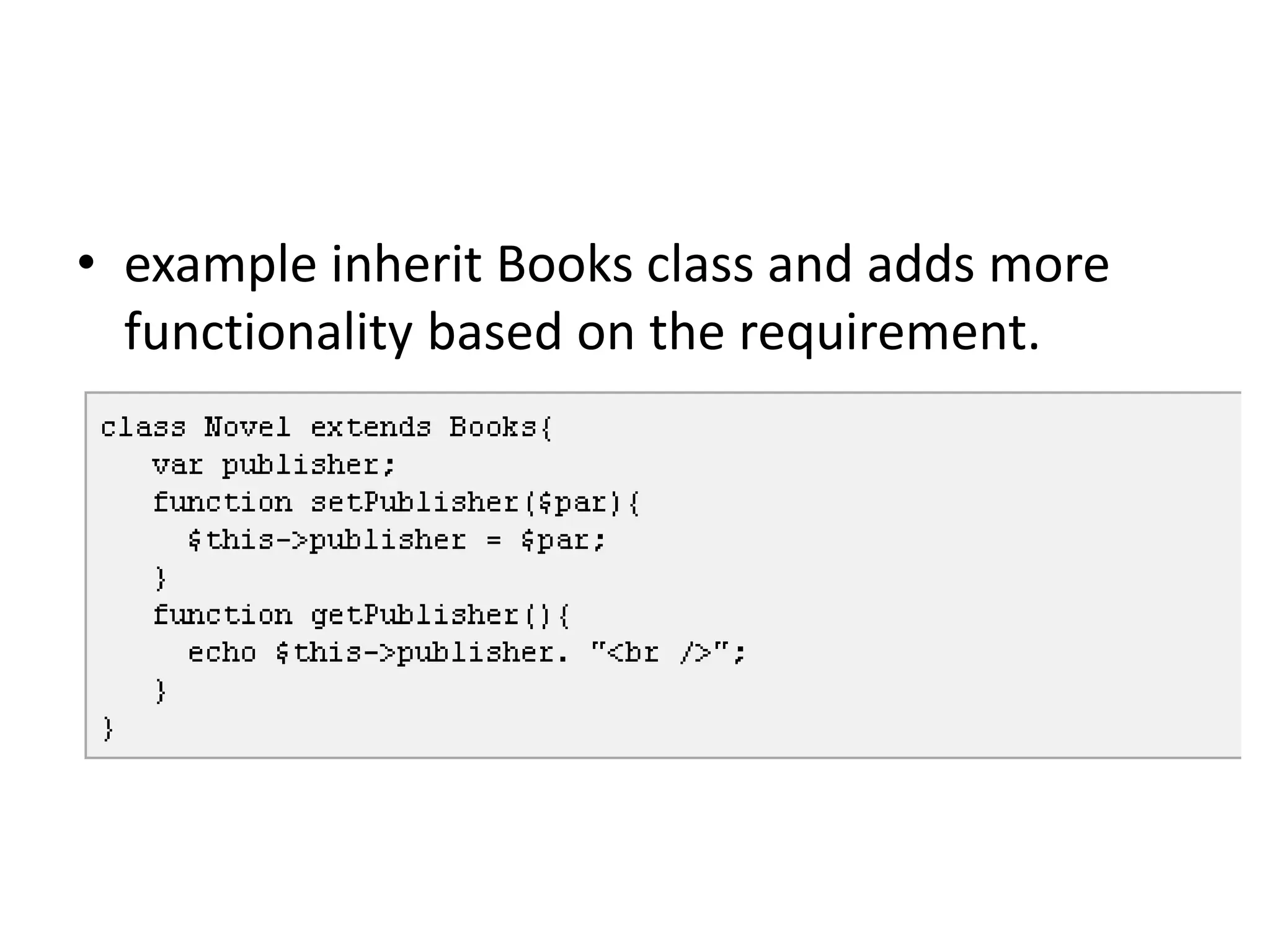 • example inherit Books class and adds more
functionality based on the requirement.
 