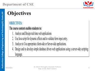 Audisankara
College
of
Engineering
and
Technology(A)::Gudur,AP.
Department of CSE
Objectives
9/21/2021
Dr. Vikram Neerugatti, Associate Professor,
Dept. of CSE, ASCET, Guduru.
3
 