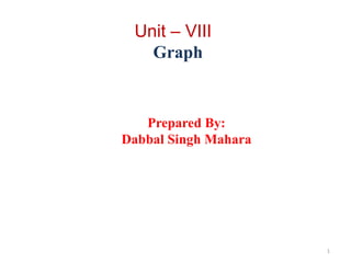Unit – VIII
Graph
Prepared By:
Dabbal Singh Mahara
1
 