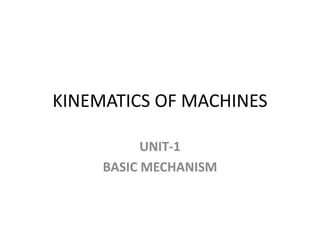 KINEMATICS OF MACHINES
UNIT-1
BASIC MECHANISM
 