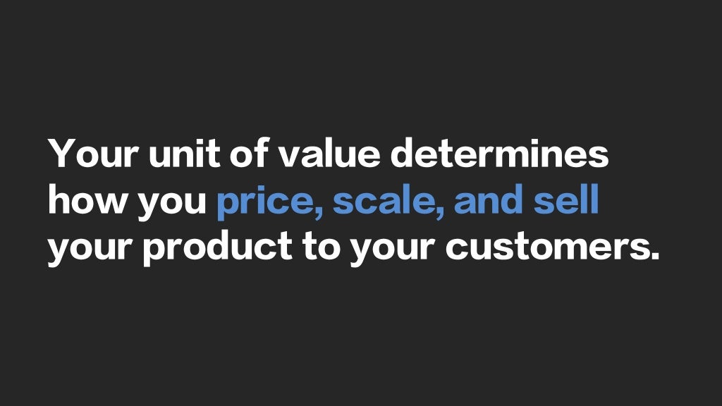 Your unit of value determines