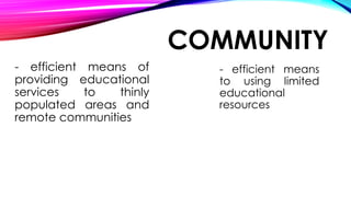 COMMUNITY
- efficient means of
providing educational
services to thinly
populated areas and
remote communities
- efficient means
to using limited
educational
resources
 
