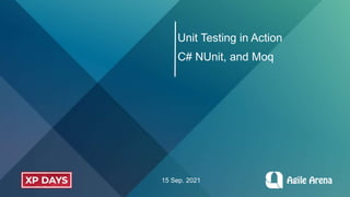 Unit Testing in Action
C# NUnit, and Moq
15 Sep. 2021
 