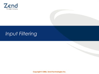 Copyright © 2006, Zend Technologies Inc.
Input Filtering
 