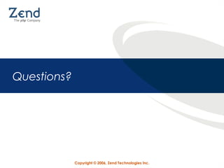 Questions?

Copyright © 2006, Zend Technologies Inc.

 